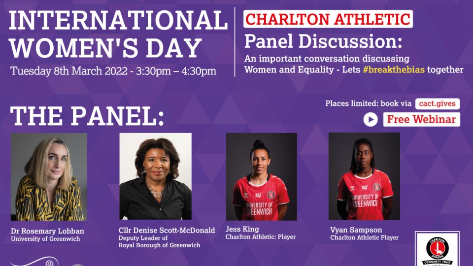 CACT is hosting a free virtual panel discussion on women and equality with Royal Borough of Greenwich Deputy Leader Cllr Denise Scott-McDonald, CAFC Women's Jess King & Vyan Sampson and University of Greenwich's Dr Rosemary Lobban.

Join us on 8 March at 3.30pm to listen in!